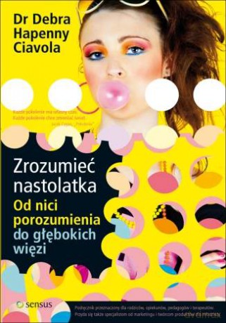 Zrozumieć nastolatka. Od nici porozumienia do głębokich więzi [KSIĄŻKA]