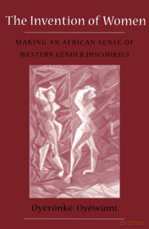 Invention Of Women: Making An African Sense Of Western Gender Discourses - Oyeronke Oyewumi [KSIĄŻKA]