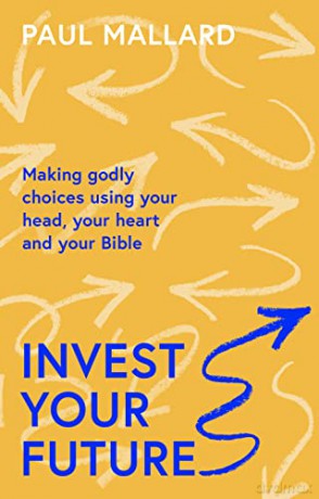 Invest Your Future: Making Godly Choices Using Your Head, Your Heart and Your Bible - Paul Mallard [KSIĄŻKA]