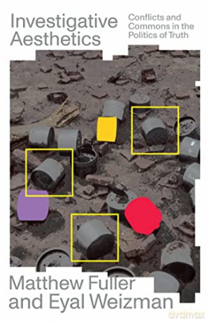 Investigative Aesthetics: Conflicts and Commons in the Politics of Truth - Matthew Fuller [KSIĄŻKA]