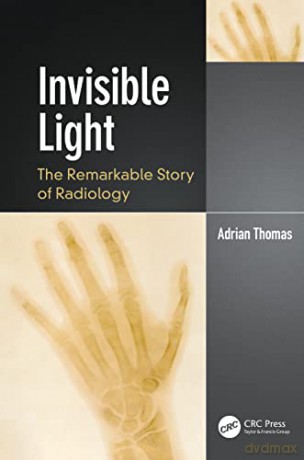 Invisible Light: The Remarkable Story of Radiology - Adrian Thomas [KSIĄŻKA]