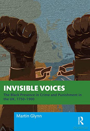 Invisible Voices: The Black Presence in Crime and Punishment in the UK, 1750-1900 - Martin Glynn [KSIĄŻKA]