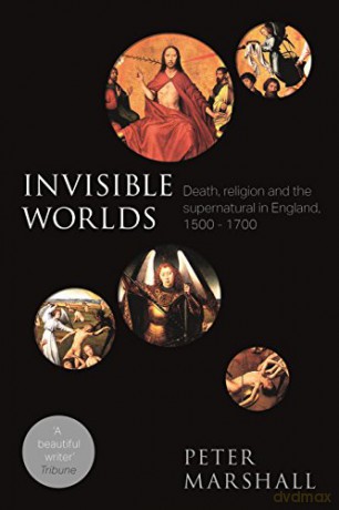 Invisible Worlds: Death, Religion And The Supernatural In England, 1500-1700 - Peter Marshall [KSIĄŻKA]