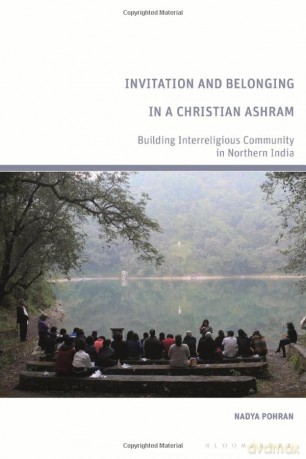 Invitation and Belonging in a Christian Ashram: Building Interreligious Community in Northern India - Nadya Pohran [KSIĄŻKA]