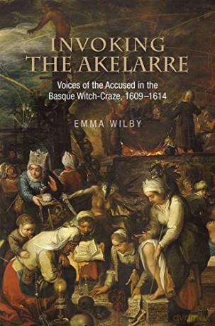 Invoking the Akelarre: Voices of the Accused in the Basque Witch-craze, 16091614 - Emma Wilby [KSIĄŻKA]
