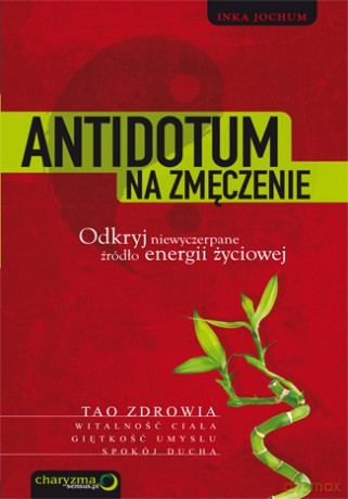 Antidotum na zmęczenie. Odkryj niewyczerpane źródło energii życiowej [KSIĄŻKA]