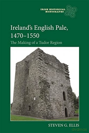 Ireland's English Pale, 1470-1550: The Making of a Tudor Region: 24 (Irish Historical Monographs) - Steven G. Ellis [KSIĄŻKA]