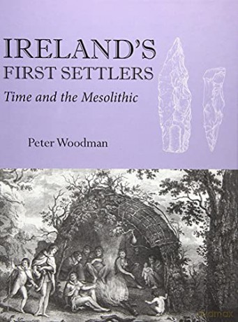 Ireland's First Settlers: Time and the Mesolithic - Peter Woodman [KSIĄŻKA]