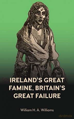 Ireland's Great Famine, Britain's Great Failure - William H a Williams [KSIĄŻKA]