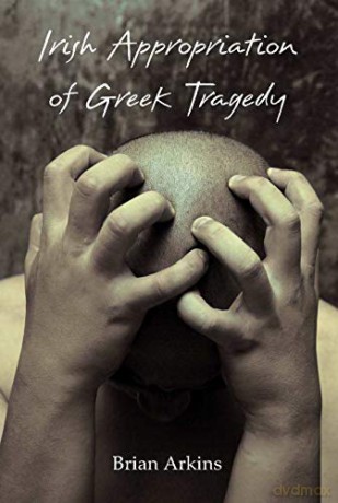 Irish Appropriation of Greek Tragedy (Carysfort Press Ltd.) - Brian Arkins [KSIĄŻKA]