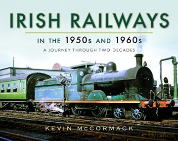 Irish Railways in the 1950s and 1960s: A Journey Through Two Decades - Kevin McCormack [KSIĄŻKA]
