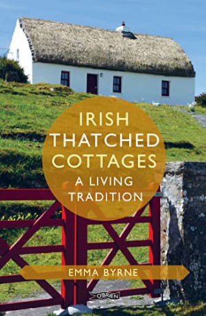 Irish Thatched Cottages: A Living Tradition (O'Brien Irish Heritage) - Emma Byrne [KSIĄŻKA]