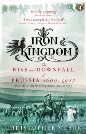Iron Kingdom: The Rise and Downfall of Prussia, 1600-1947 - Christopher Clark [KSIĄŻKA]