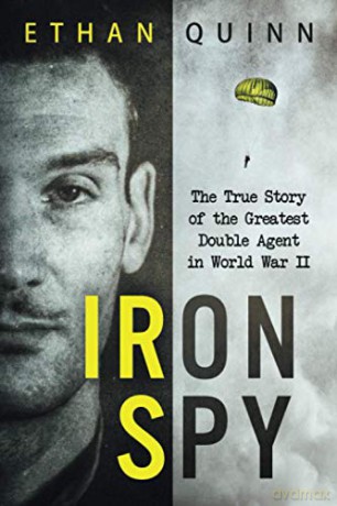 Iron Spy: The True Story of the Greatest Double Agent in World War II - Ethan Quinn [KSIĄŻKA]
