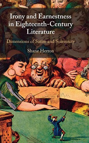 Irony and Earnestness in Eighteenth-Century Literature: Dimensions of Satire and Solemnity - Shane Herron [KSIĄŻKA]