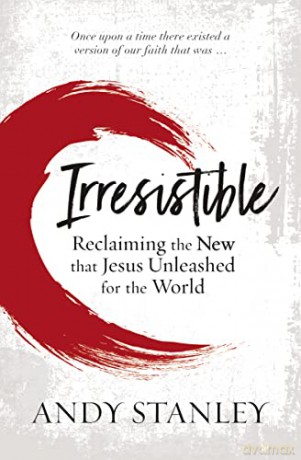 Irresistible: Reclaiming the New that Jesus Unleashed for the World - Andy Stanley [KSIĄŻKA]