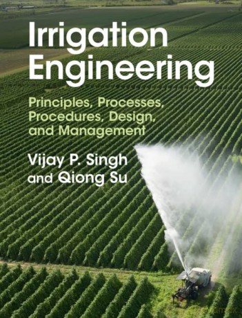 Irrigation Engineering: Principles, Processes, Procedures, Design, and Management - Vijay P. Singh [KSIĄŻKA]