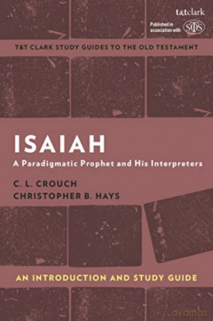 Isaiah: An Introduction and Study Guide: A Paradigmatic Prophet and His Interpreters (T&T Clark's Study Guides to the Old Testament) - C.L. Crouch [KSIĄŻKA]