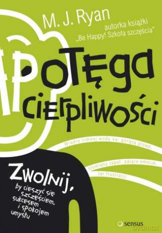Potęga cierpliwości. Zwolnij, by cieszyć się szczęściem, sukcesem i spokojem umysłu [KSIĄŻKA]