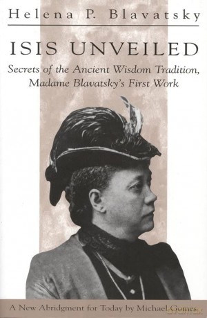 Isis Unveiled: Secret of the Ancient Wisdom Tradition - Madame Blavatsky's First Work: Secrets of the Ancient Wisdom Tradition, Madame Blavatsky's First Work - H. P. Blavatsky [KSIĄŻKA]