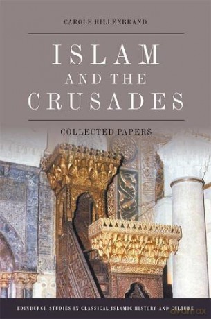 Islam and the Crusades: Collected Essays (Edinburgh Studies in Classical Islamic History and Culture) - Carole Hillenbrand [KSIĄŻKA]