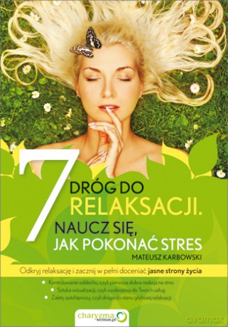 7 dróg do relaksacji. Naucz się, jak pokonać stres [KSIĄŻKA]