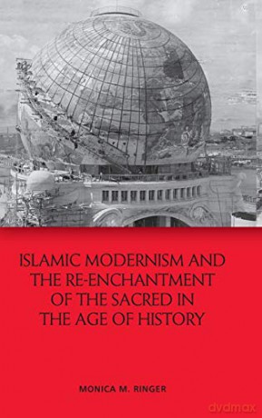 Islamic Modernism and the Re-Enchantment of the Sacred in the Age of History - Monica M Ringer [KSIĄŻKA]
