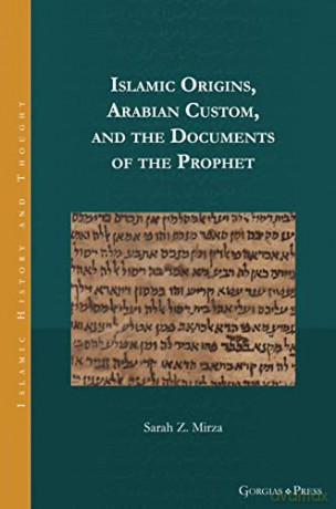 Islamic Origins, Arabian Custom, and the Documents of the Prophet: 17 (Islamic History and Thought) - Sarah Z. Mirza [KSIĄŻKA]