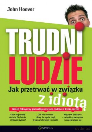 Trudni ludzie. Jak przetrwać w związku z idiotą [KSIĄŻKA]