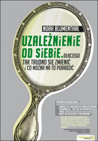 Uzależnienie od siebie. Dlaczego tak trudno się zmienić i co można na to poradzić [KSIĄŻKA]