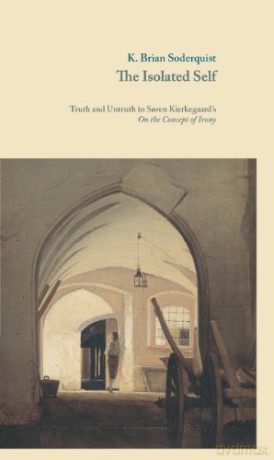 ISOLATED SELF: Truth and Untruth in Sren Kierkegaard's On the Concept of Irony (Danish Golden Age Studies) - K Brian Soderquist [KSIĄŻKA]