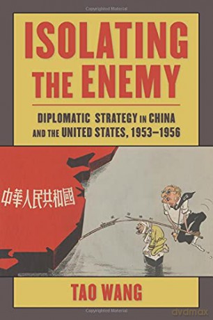 Isolating the Enemy: Diplomatic Strategy in China and the United States, 1953-1956 (Studies of the Weatherhead East Asian Institute, Columbia University) - Tao Wang [KSIĄŻKA]