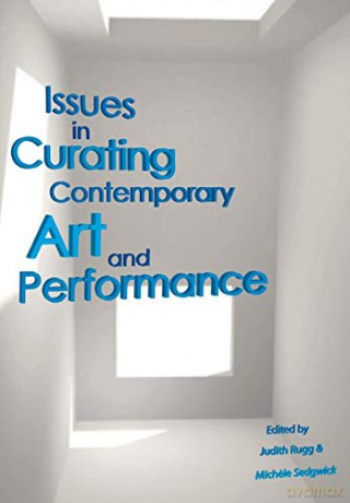 Issues in Curating Contemporary Art and Performance - Judith Rugg [KSIĄŻKA]