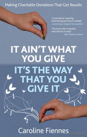 It Ain't What You Give, It's the Way That You Give It: Making Charitable Donations That Get Results - Caroline Fiennes [KSIĄŻKA]