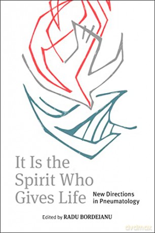 It is the Spirit Who Gives Life: New Directions in Pneumatology - Radu Bordeianu (editor) [KSIĄŻKA]