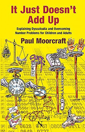 It Just Doesn't Add Up: Explaining Dyscalculia and Overcoming Number Problems for Children and Adults - Paul Moorcraft [KSIĄŻKA]