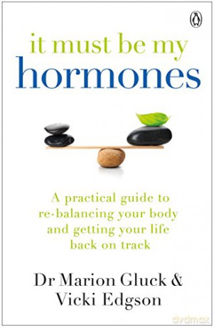 It Must Be My Hormones: A Practical Guide to Re-balancing your Body and Getting your Life Back on Track - Marion Gluck [KSIĄŻKA]