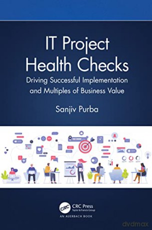IT Project Health Checks: Driving Successful Implementation and Multiples of Business Value - Sanjiv Purba [KSIĄŻKA]