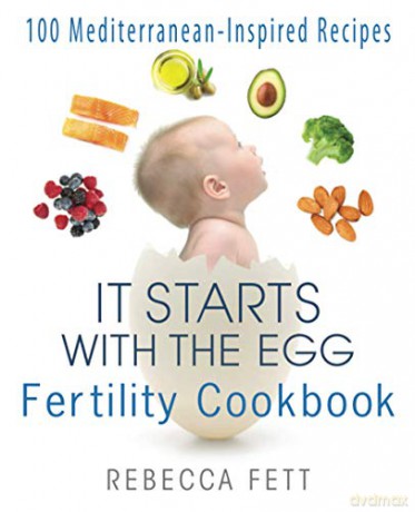 It Starts with the Egg Fertility Cookbook: 100 Mediterranean-Inspired Recipes: 2 - Rebecca Fett [KSIĄŻKA]