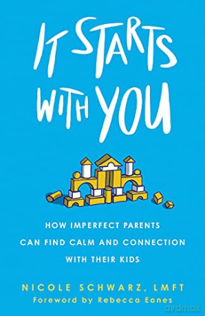 It Starts with You: How Imperfect Parents Can Find Calm and Connection with Their Kids - Schwarz [KSIĄŻKA]