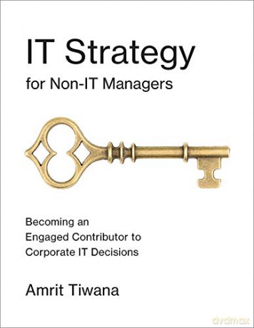IT Strategy for Non-IT Managers: Becoming an Engaged Contributor to Corporate IT Decisions (The MIT Press) - Amrit Tiwana [KSIĄŻKA]