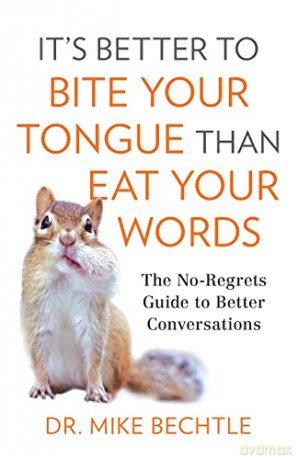 It's Better to Bite Your Tongue Than Eat Your Words: The No-Regrets Guide to Better Conversations - Bechtle [KSIĄŻKA]
