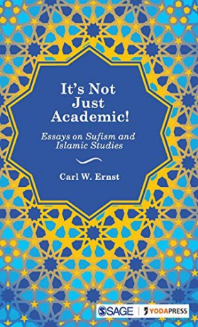 It's Not Just Academic!: Essays on Sufism and Islamic Studies - Carl W Ernst [KSIĄŻKA]