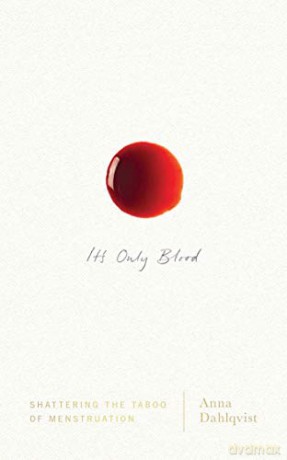 It's Only Blood: Shattering the Taboo of Menstruation - Anna Dahlqvist [KSIĄŻKA]