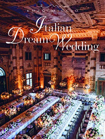 Italian Dream Weddings: An Inspirational Book for a Perfect Wedding in the Italian Style - Enzo Miccio [KSIĄŻKA]