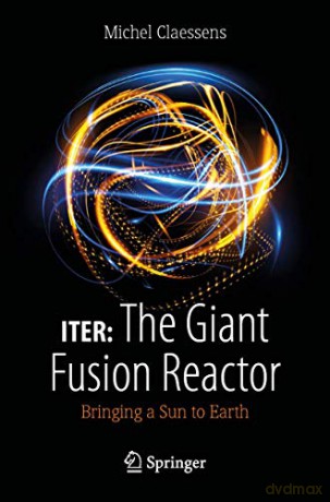 ITER: The Giant Fusion Reactor: Bringing a Sun to Earth - Michel Claessens [KSIĄŻKA]