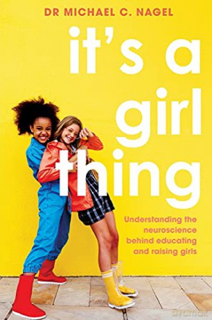 It's a Girl Thing: Understanding the Neuroscience Behind Educating and Raising Girls - Michael C. Nagel [KSIĄŻKA]