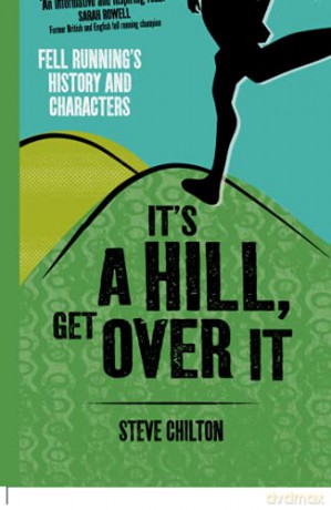 It's a Hill, Get Over It: Fell Running's History and Characters - Steve Chilton [KSIĄŻKA]