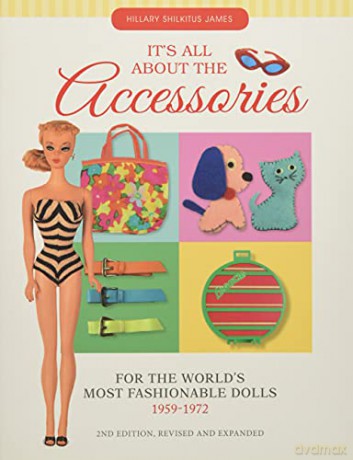 It's All About the Accessories for the World's Most Fashionable Dolls, 1959-1972 - Hillary Shilkitus James [KSIĄŻKA]