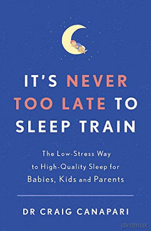 It's Never too Late to Sleep Train: The low stress way to high quality sleep for babies, kids and parents - Dr Craig Canapari [KSIĄŻKA]
